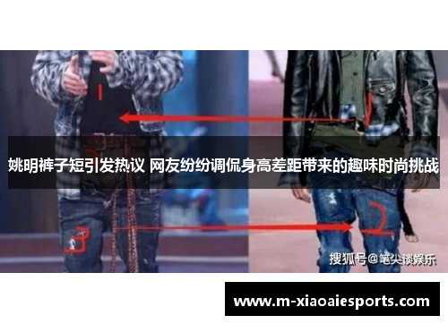 姚明裤子短引发热议 网友纷纷调侃身高差距带来的趣味时尚挑战 姚明裤子短引发热议 网友纷纷调侃身高差距带来的趣味时尚挑战