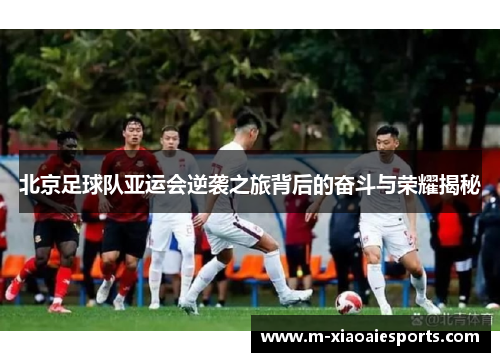 北京足球队亚运会逆袭之旅背后的奋斗与荣耀揭秘