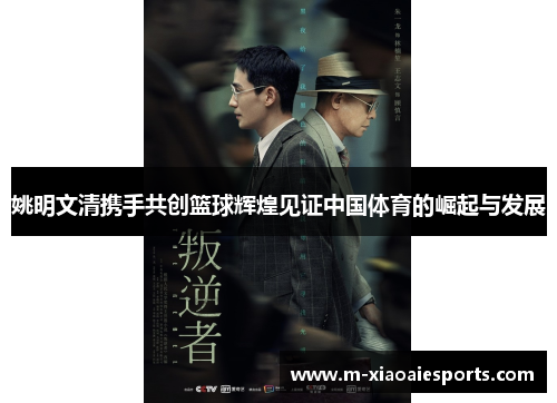 姚明文清携手共创篮球辉煌见证中国体育的崛起与发展