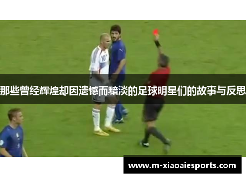 那些曾经辉煌却因遗憾而黯淡的足球明星们的故事与反思